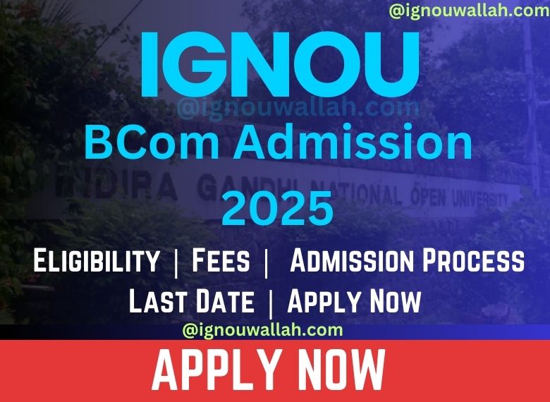 IGNOU BCom Admission 2025: Last Date, Fees, Eligibility & Syllabus