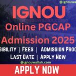 IGNOU Online PGCAP Admission 2025: Last Date, Fees, Eligibility & Syllabus