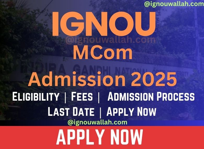 IGNOU MCom Admission 2025: Eligibility, Fee, Application Form & Last Date